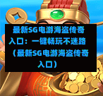 最新SG电游海盗传奇入口:一键畅玩不迷路(最新SG电游海盗传奇入口) 第1张 最新SG电游海盗传奇入口:一键畅玩不迷路(最新SG电游海盗传奇入口) 第1张