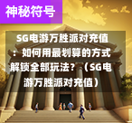 SG电游万胜派对充值:如何用最划算的方式解锁全部玩法?(SG电游万胜派对充值) 第1张 SG电游万胜派对充值:如何用最划算的方式解锁全部玩法?(SG电游万胜派对充值) 第1张