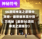 SG游戏神龙之愿爆分攻略:最新版本高分技巧揭秘(最新SG游戏神龙之愿爆分) 第1张 SG游戏神龙之愿爆分攻略:最新版本高分技巧揭秘(最新SG游戏神龙之愿爆分) 第1张