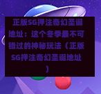 正版SG押注奇幻圣诞地址:这个冬季最不可错过的神秘玩法(正版SG押注奇幻圣诞地址) 第1张 正版SG押注奇幻圣诞地址:这个冬季最不可错过的神秘玩法(正版SG押注奇幻圣诞地址) 第1张