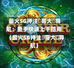 最火SG押注剛哥大戰导航:新手快速上手指南(最火SG押注剛哥大戰导航) 第1张 最火SG押注剛哥大戰导航:新手快速上手指南(最火SG押注剛哥大戰导航) 第1张