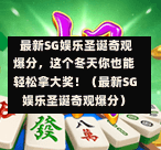 最新SG娱乐圣诞奇观爆分,这个冬天你也能轻松拿大奖!(最新SG娱乐圣诞奇观爆分) 第1张 最新SG娱乐圣诞奇观爆分,这个冬天你也能轻松拿大奖!(最新SG娱乐圣诞奇观爆分) 第1张