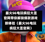 最火SG电玩疯狂大圣官网带你解锁爆款游戏新体验(最火SG电玩疯狂大圣官网) 第1张 最火SG电玩疯狂大圣官网带你解锁爆款游戏新体验(最火SG电玩疯狂大圣官网) 第1张
