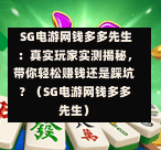 SG电游网钱多多先生:真实玩家实测揭秘,带你轻松赚钱还是踩坑?(SG电游网钱多多先生) 第1张 SG电游网钱多多先生:真实玩家实测揭秘,带你轻松赚钱还是踩坑?(SG电游网钱多多先生) 第1张