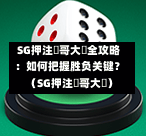 SG押注剛哥大戰全攻略:如何把握胜负关键?(SG押注剛哥大戰) 第1张 SG押注剛哥大戰全攻略:如何把握胜负关键?(SG押注剛哥大戰) 第1张