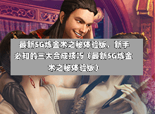 最新SG炼金术之秘体验版,新手必知的三大合成技巧(最新SG炼金术之秘体验版) 第1张 最新SG炼金术之秘体验版,新手必知的三大合成技巧(最新SG炼金术之秘体验版) 第1张