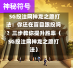 SG投注网神龙之愿打法：你还在盲目跟投吗？三步教你提升胜率（SG投注网神龙之愿打法） 第1张