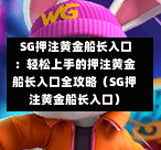  SG押注黄金船长入口：轻松上手的押注黄金船长入口全攻略（SG押注黄金船长入口） 第1张