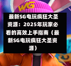 最新SG电玩疯狂大圣资源:2025年玩家必看的高效上手指南(最新SG电玩疯狂大圣资源) 第1张 最新SG电玩疯狂大圣资源:2025年玩家必看的高效上手指南(最新SG电玩疯狂大圣资源) 第1张