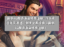 最新SG电游海盗传奇注册:3步搞定账号激活,新手必看攻略(最新SG电游海盗传奇注册) 第1张 最新SG电游海盗传奇注册:3步搞定账号激活,新手必看攻略(最新SG电游海盗传奇注册) 第1张