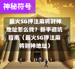  最火SG押注麻将财神地址怎么找？新手避坑指南（最火SG押注麻将财神地址） 第1张