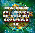 最新SG游戏蛇来运转注册:三步搞懂玩法与福利,新手必看攻略(最新SG游戏蛇来运转注册) 第1张 最新SG游戏蛇来运转注册:三步搞懂玩法与福利,新手必看攻略(最新SG游戏蛇来运转注册) 第1张