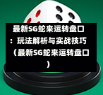  最新SG蛇来运转盘口：玩法解析与实战技巧（最新SG蛇来运转盘口） 第1张