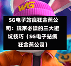 SG电子站疯狂金蕉公司:玩家必读的三大避坑技巧(SG电子站疯狂金蕉公司) 第1张 SG电子站疯狂金蕉公司:玩家必读的三大避坑技巧(SG电子站疯狂金蕉公司) 第1张