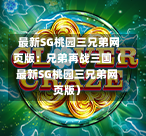  最新SG桃园三兄弟网页版：兄弟再战三国（最新SG桃园三兄弟网页版） 第1张
