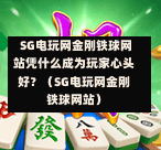  SG电玩网金刚铁球网站凭什么成为玩家心头好？（SG电玩网金刚铁球网站） 第1张