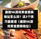 最新SG游戏黄金貔貅地址怎么找?这3个技巧最靠谱(最新SG游戏黄金貔貅地址) 第1张 最新SG游戏黄金貔貅地址怎么找?这3个技巧最靠谱(最新SG游戏黄金貔貅地址) 第1张