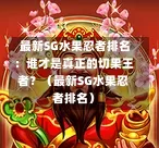  最新SG水果忍者排名：谁才是真正的切果王者？（最新SG水果忍者排名） 第1张